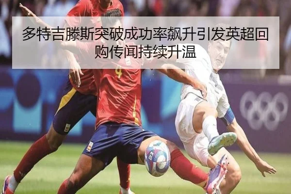 多特吉滕斯突破成功率飙升引发英超回购传闻持续升温